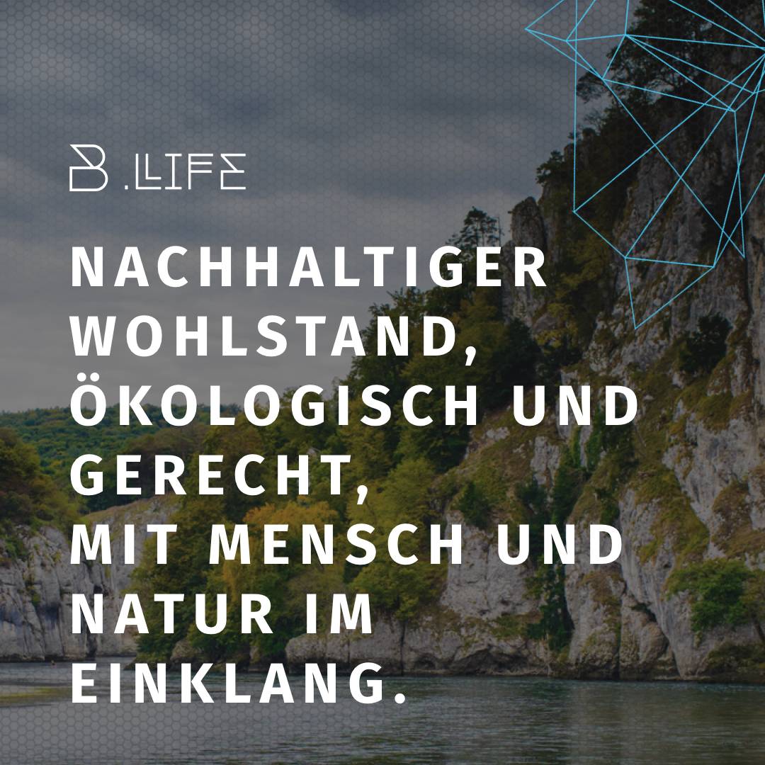 B.LIFE Nachhaltiger Wohlstand, ökologisch und gerecht, mit Mensch und Natur im Einklang.