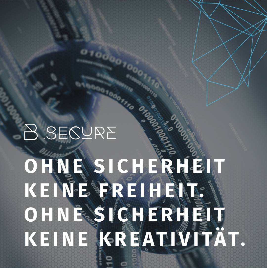 B.SECURE Ohne Sicherheit keine Freiheit. Ohne Sicherheit keine Kreativität.