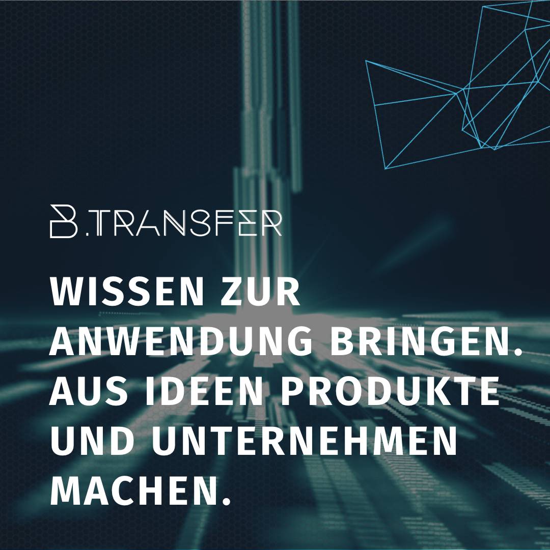 B.TRANSFR Wissen zur Anwendung bringen. Aus Ideen Produkte und Unternehmen machen.