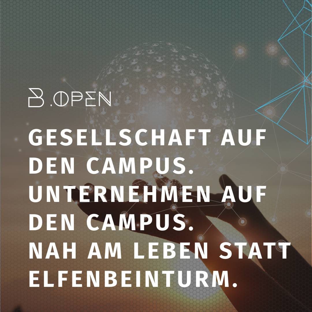 B.OPEN Gesellschaft auf den Campus. Unternehmen auf den Campus. Nah am leben statt Elfenbeinturm.