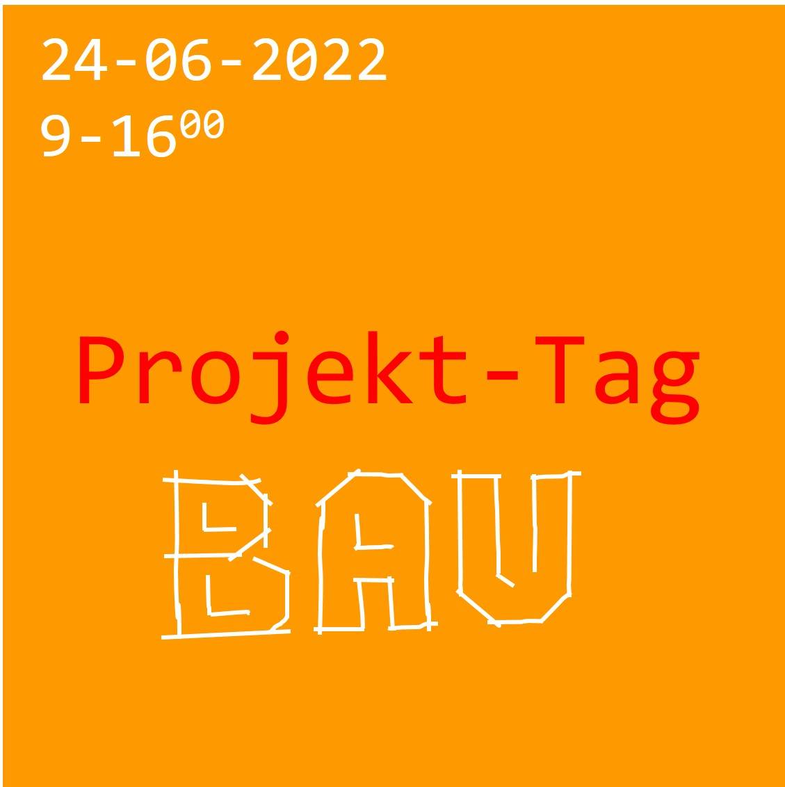 Projekt-Tag Bau 24.06.2022 von 9 bis 16 Uhr