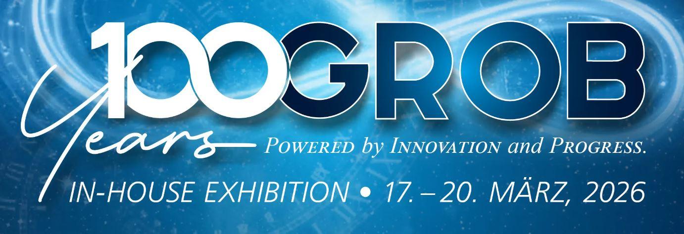 GROB Hausmesse 2026: Ein Jahrhundert Innovation und technologischer Fortschritt